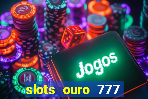 slots ouro 777 play store